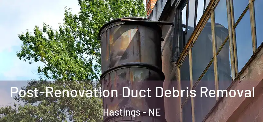 Post-Renovation Duct Debris Removal Hastings - NE